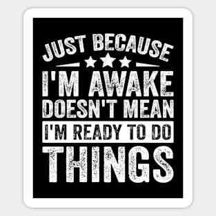 Just Because I’m Awake Doesn’t Mean I’m Ready To Do Things Sticker